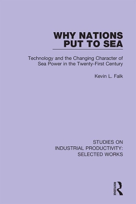 Why Nations Put to Sea: Technology and the Changing Character of Sea Power in the Twenty-First Century by Kevin L. Falk