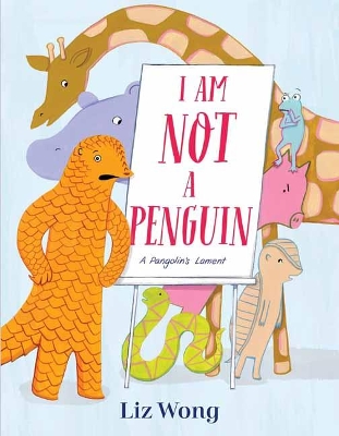 I Am Not a Penguin: A Pangolin's Lament by Liz Wong