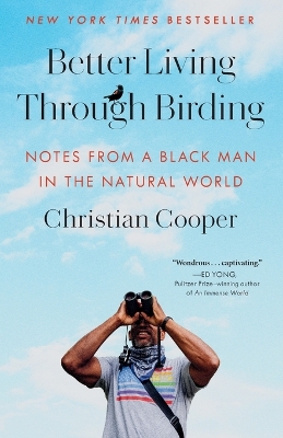 Better Living Through Birding: Notes from a Black Man in the Natural World by Christian Cooper