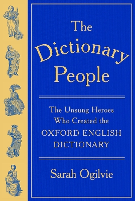 The Dictionary People: The Unsung Heroes Who Created the Oxford English Dictionary by Sarah Ogilvie