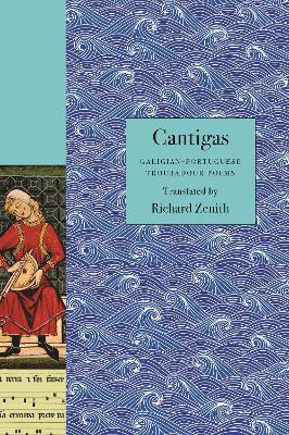 Cantigas: Galician-Portuguese Troubadour Poems by Richard Zenith