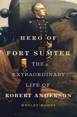 Hero of Fort Sumter Volume 80: The Extraordinary Life of Robert Anderson book