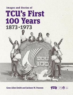 Images and Stories of TCU's First 100 Years, 1873-1973 book