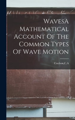 WavesA Mathematical Account Of The Common Types Of Wave Motion by Ca Coulson