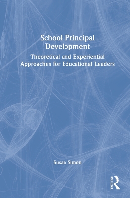 School Principal Development: Theoretical and Experiential Approaches for Educational Leaders book