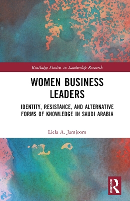 Women Business Leaders: Identity, Resistance, and Alternative Forms of Knowledge in Saudi Arabia book