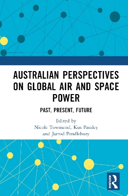 Australian Perspectives on Global Air and Space Power: Past, Present, Future by Nicole Townsend