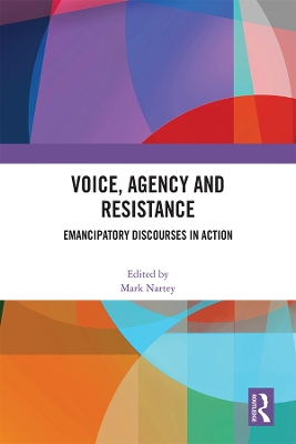 Voice, Agency and Resistance: Emancipatory Discourses in Action by Mark Nartey