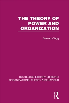 The The Theory of Power and Organization (RLE: Organizations) by Stewart Clegg