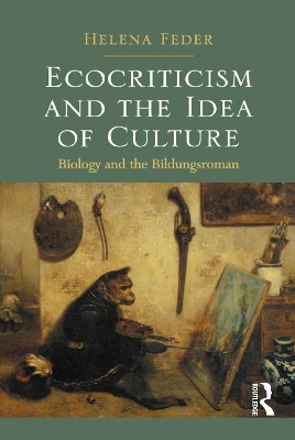Ecocriticism and the Idea of Culture: Biology and the Bildungsroman by Helena Feder