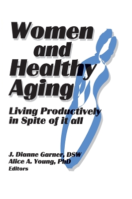 Women and Healthy Aging: Living Productively in Spite of It All by J Dianne Garner