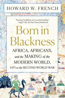Born in Blackness: Africa, Africans, and the Making of the Modern World, 1471 to the Second World War book