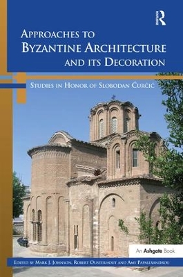 Approaches to Byzantine Architecture and its Decoration by Mark J. Johnson