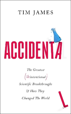 Accidental: The Greatest (Unintentional) Science Breakthroughs and How They Changed The World book