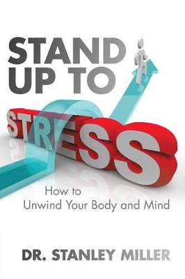 Stand Up to Stress: How to Unwind Your Body and Mind by Dr Stanley Miller