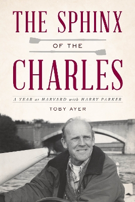 The Sphinx of the Charles: A Year at Harvard with Harry Parker by Toby Ayer