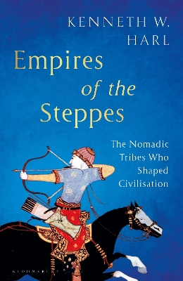 Empires of the Steppes: The Nomadic Tribes Who Shaped Civilisation by Kenneth W. Harl