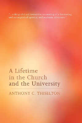 A Lifetime in the Church and the University by Anthony C Thiselton