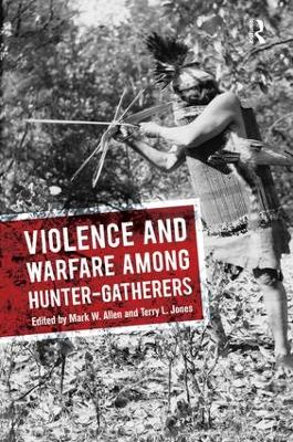 Violence and Warfare Among Hunter-Gatherers by Mark W Allen