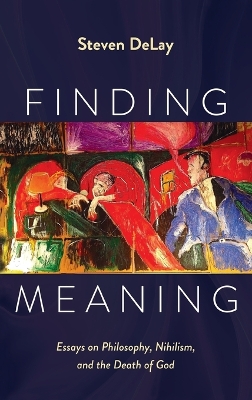 Finding Meaning: Essays on Philosophy, Nihilism, and the Death of God book