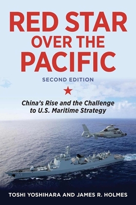 Red Star over the Pacific: China's Rise and the Challenge to U.S. Maritime Strategy by Toshi Yoshihara