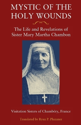 Mystic of the Holy Wounds: The Life and Revelations of Sister Mary Martha Chambon book