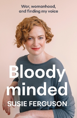 Bloody Minded: War, womanhood and finding my voice book