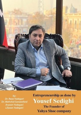 Entrepreneurship as done Yousef Sedighi: The Founder of Yahya Shoe company (Iranian Great Entrepreneurs) book