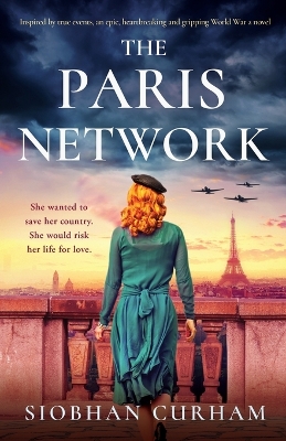 The Paris Network: Inspired by true events, an epic, heartbreaking and gripping World War 2 novel by Siobhan Curham