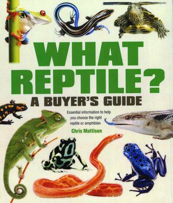 What Reptile? A Buyer's Guide: Essential Information to Help You Choose the Right Reptile or Amphibian book