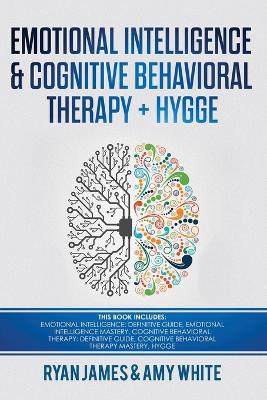 Emotional Intelligence and Cognitive Behavioral Therapy + Hygge: 5 Manuscripts - Emotional Intelligence Definitive Guide & Mastery Guide, CBT ... (Emotional Intelligence Series) (Volume 6) by Ryan James