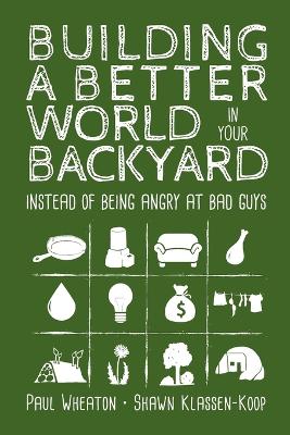 Building a Better World in Your Backyard: Instead of Being Angry at Bad Guys book