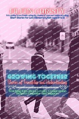 Growing Together-Stories of Friendship and Understanding: Teaching Kids about Loyalty, Compromise, Respect, Empathy, and Support book