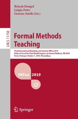 Formal Methods Teaching: Third International Workshop and Tutorial, FMTea 2019, Held as Part of the Third World Congress on Formal Methods, FM 2019, Porto, Portugal, October 7, 2019, Proceedings book