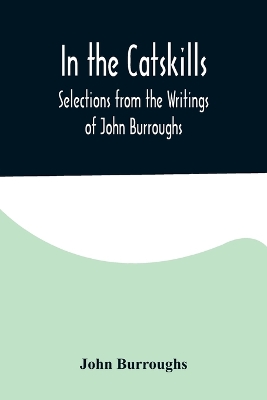 In the Catskills; Selections from the Writings of John Burroughs book