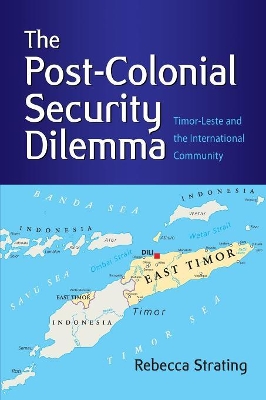 The Post-Colonial Security Dilemma: Timor-Leste and the International Community book