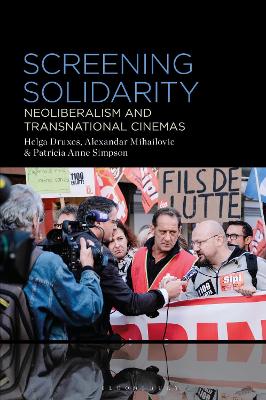 Screening Solidarity: Neoliberalism and Transnational Cinemas by Helga Druxes