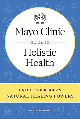 Mayo Clinic Guide to Holistic Health: Unlock your body's natural healing powers book