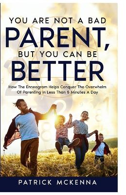 You Are Not A Bad Parent, But You Can Be Better book