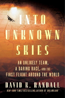 Into Unknown Skies: An Unlikely Team, a Daring Race, and the First Flight Around the World book