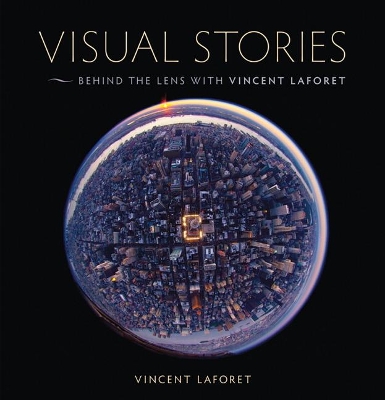 Visual Stories: Behind the Lens with Vincent Laforet by Vincent Laforet