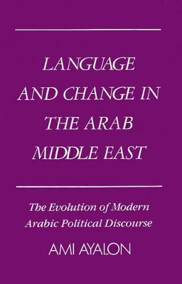 Language and Change in the Arab Middle East: The Evolution of Modern Political Discourse book