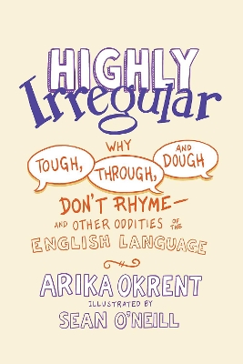 Highly Irregular: Why Tough, Through, and Dough Don't Rhyme-And Other Oddities of the English Language book