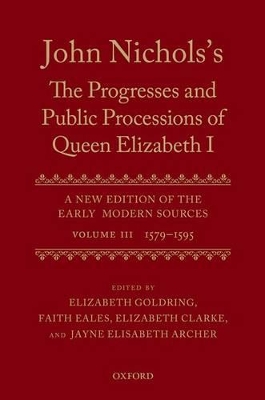John Nichols's The Progresses and Public Processions of Queen Elizabeth: Volume III by Elizabeth Goldring