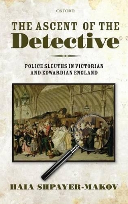 The Ascent of the Detective: Police Sleuths in Victorian and Edwardian England book