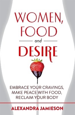 Women, Food and Desire by Alexandra Jamieson