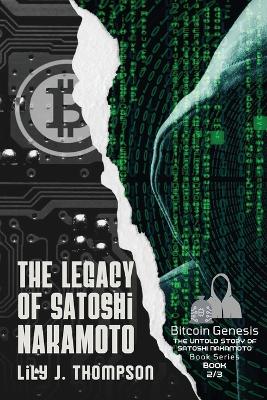 The Legacy of Satoshi Nakamoto: The Rise and Fall of Bitcoin's Enigmatic Founder and the Future of Cryptocurrencies book