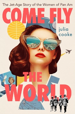 Come Fly the World: The Jet-Age Story of the Women of Pan Am book