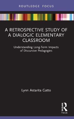 A Retrospective Study of a Dialogic Elementary Classroom: Understanding Long-Term Impacts of Discursive Pedagogies book