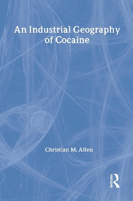 An Industrial Geography of Cocaine by Christian M. Allen